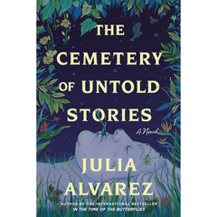 The Cemetery of Untold Stories By Julia Alvarez