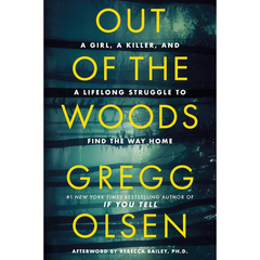 Out of the Woods: A Girl, a Killer, and a Lifelong Struggle to Find the Way Home By Gregg Olsen