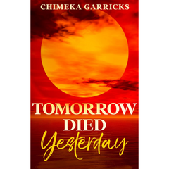 Tomorrow Died Yesterday By Chimeka Garricks