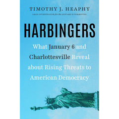 Harbingers: What January 6 and Charlottesville Reveal About Rising Threats to American Democracy By Timothy J. Heaphy