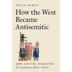 How the West Became Antisemitic By Ivan G. Marcus