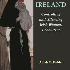 Eve in Ireland: Controlling and Silencing Irish Women, 1922–1972 By Ailish McFadden