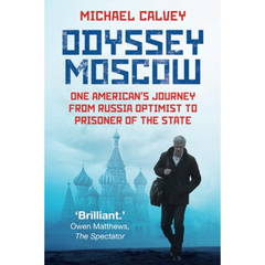 Odyssey Moscow: One American's Journey from Russia Optimist to Prisoner of the State By Michael Calvey