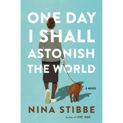 One Day I Shall Astonish the World By Nina Stibbe