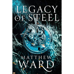 Legacy of Steel By Matthew Ward