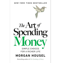The Art of Spending Money: Simple Choices for a Richer Life By Morgan Housel