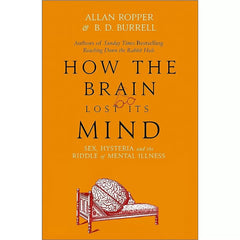 How the Brain Lost Its Mind By Allan H. Ropper, Brian Burrell