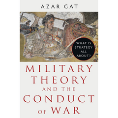Military Theory and the Conduct of War By Azar Gat