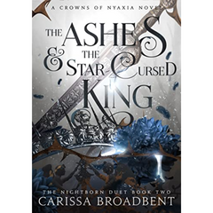 The Ashes and the Star-Cursed King by Carissa Broadbent