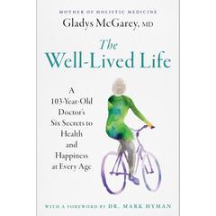 The Well-Lived Life: A 102-Year-Old Doctor's Six Secrets to Health and Happiness at Every Age By Gladys McGarey