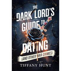 The Dark Lord's Guide to Dating - and Other War Crimes By Tiffany Hunt