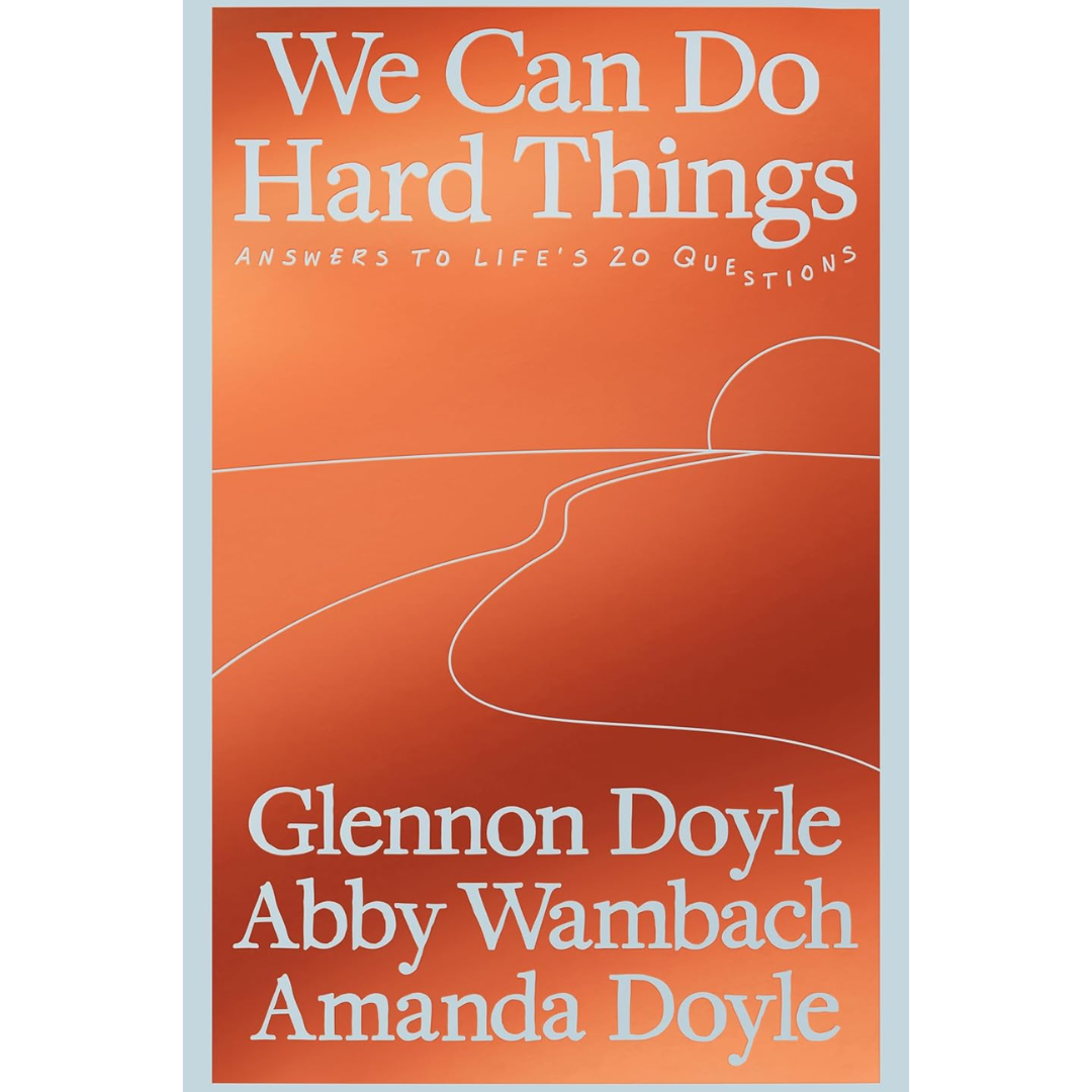 We Can Do Hard Things: Answers to Life's 20 Questions By Glennon Doyle
