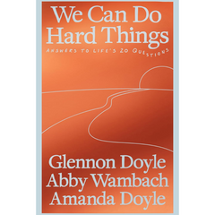 We Can Do Hard Things: Answers to Life's 20 Questions By Glennon Doyle