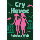 Cry Havoc: A Novel By Rebecca Wait