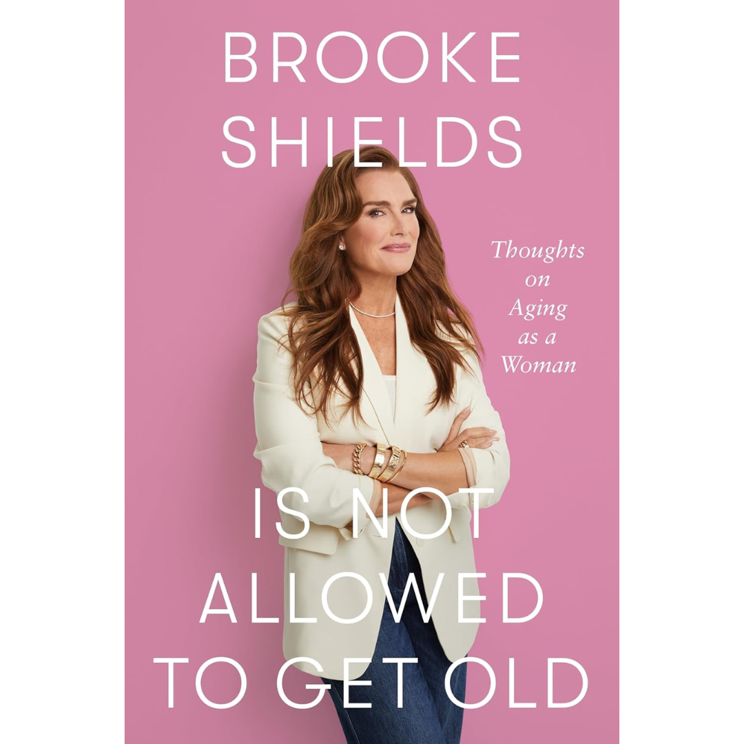 Brooke Shields Is Not Allowed to Get Old By Brooke Shields