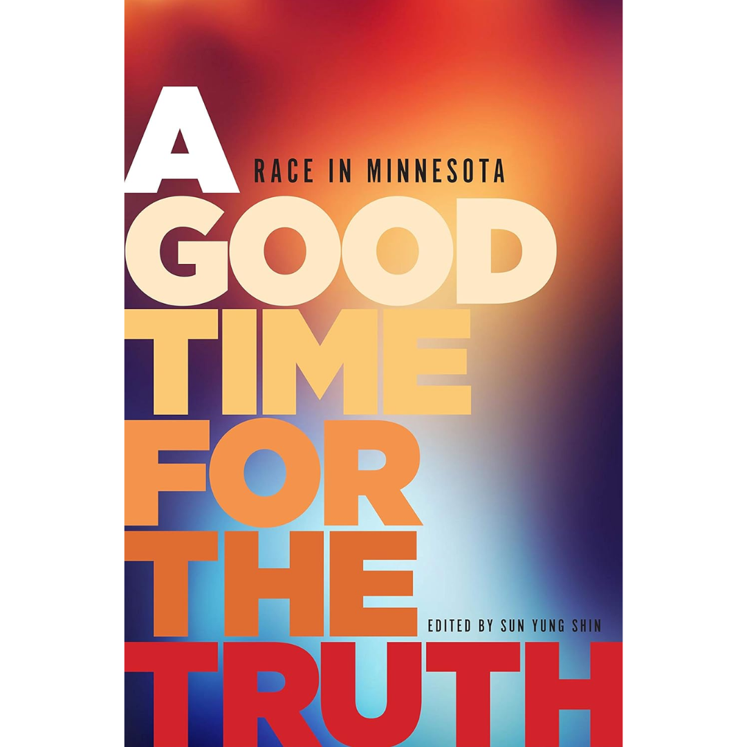 A Good Time for the Truth: Race in Minnesota By Sun Yung Shin