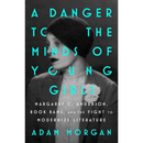 A Danger to the Minds of Young Girls: Margaret C. Anderson, Book Bans, and the Fight to Modernize Literature By Adam Morgan