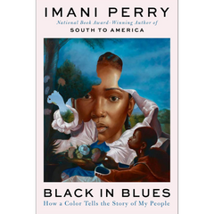 Black in Blues: How a Color Tells the Story of My People By Imani Perry