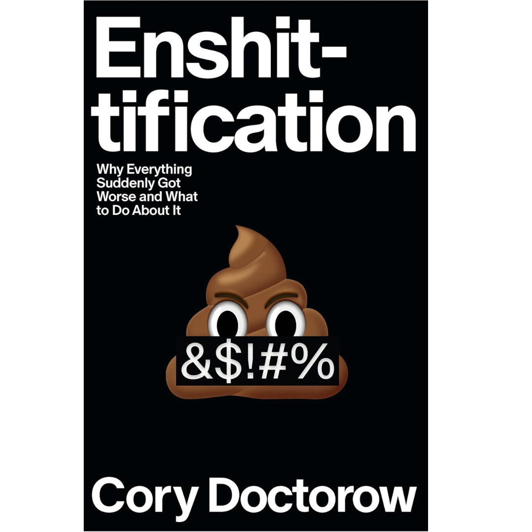 Enshittification: Why Everything Suddenly Got Worse and What to Do About It By Cory Doctorow