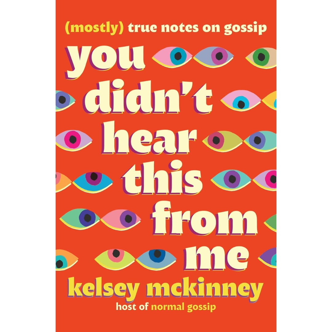 You Didn't Hear This From Me: (Mostly) True Notes on Gossip By Kelsey McKinney