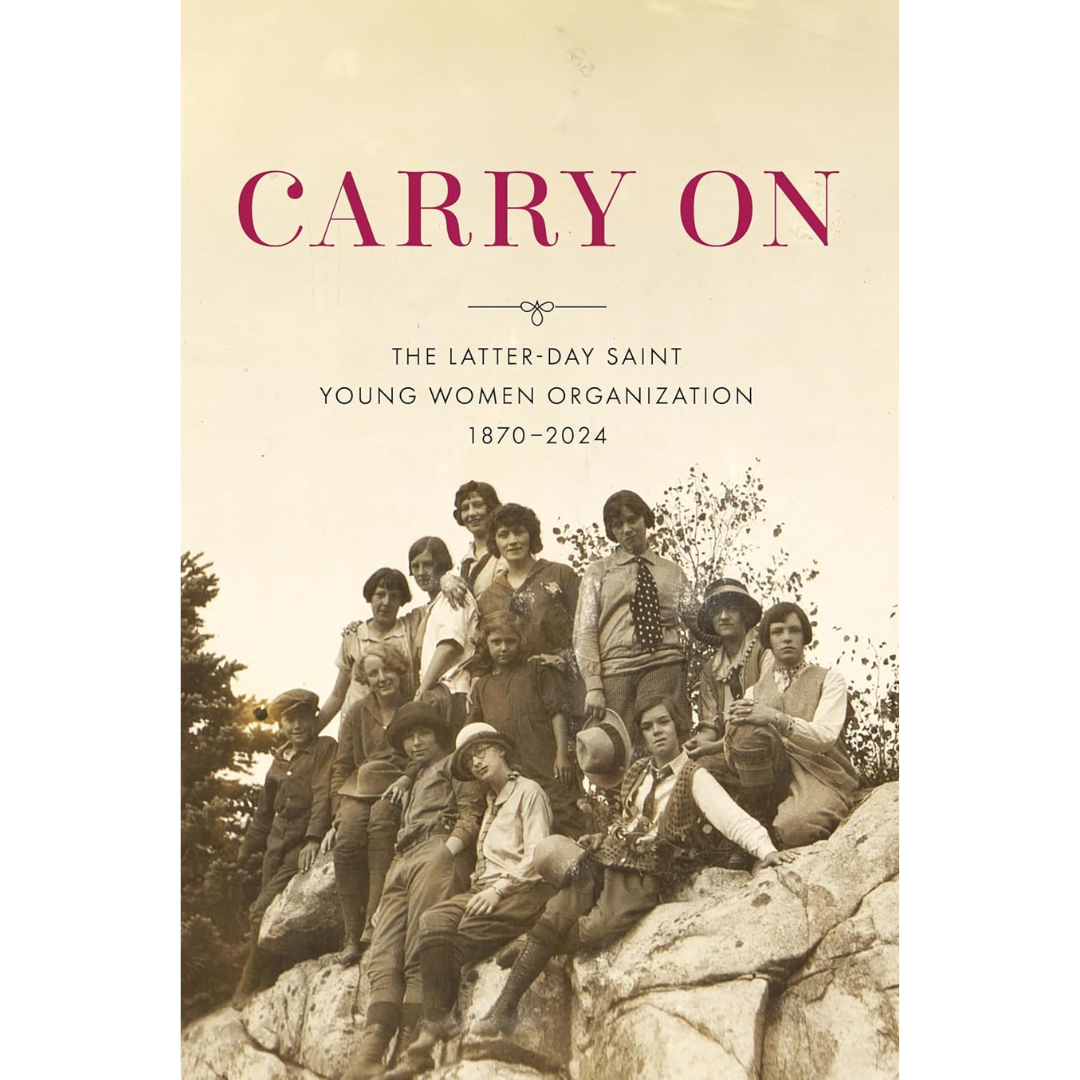 Carry On: The Latter-Day Saint Young Women Organization, 1870–2024 By Lisa Olsen Tait