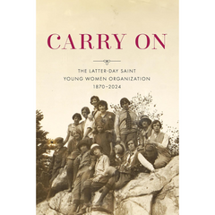 Carry On: The Latter-Day Saint Young Women Organization, 1870–2024 By Lisa Olsen Tait