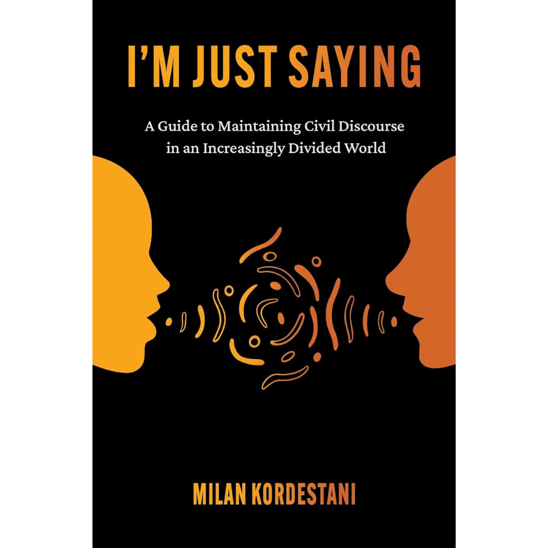 I'm Just Saying: A Guide to Maintaining Civil Discourse in an Increasingly Divided World By Milan Kordestani