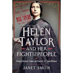 Helen Taylor and her Fight for the People: Education Reformer, Feminist and Pioneer of the Labour Movement By Janet Smith