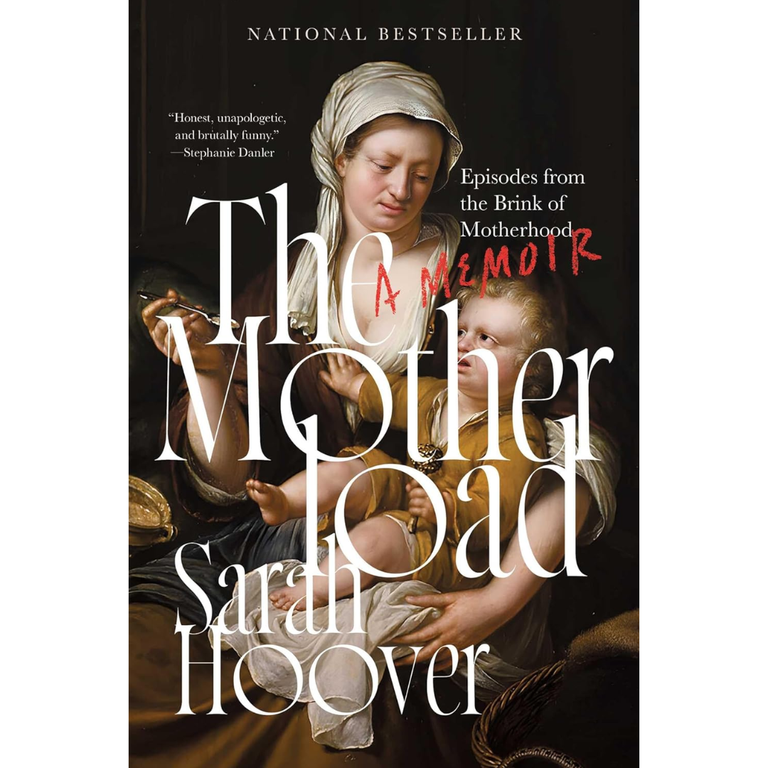 The Motherload: Episodes from the Brink of Motherhood By Sarah Hoover