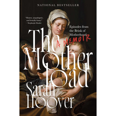 The Motherload: Episodes from the Brink of Motherhood By Sarah Hoover