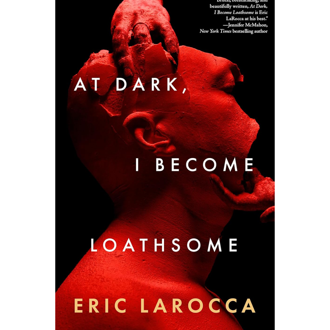 At Dark, I Become Loathsome By Eric LaRocca