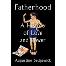 Fatherhood: A History of Love and Power By Augustine Sedgewick