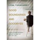 Good Boundaries and Goodbyes: Loving Others Without Losing the Best of Who You Are By Lysa TerKeurst
