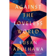 Against the Loveless World By Susan Abulhawa