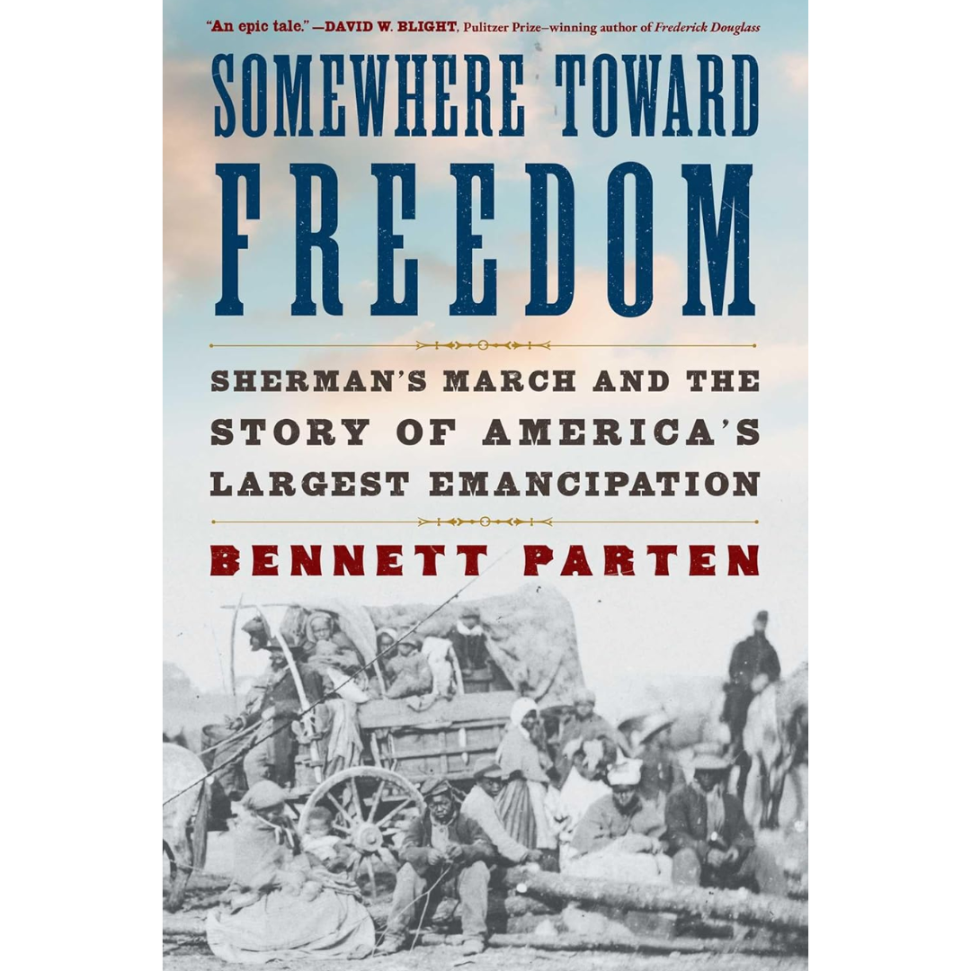 Somewhere Toward Freedom: Sherman's March and the Story of America's Largest Emancipation By Bennett Parten