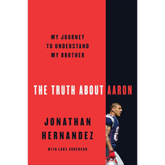 The Truth About Aaron: My Journey to Understand My Brother By Jonathan Hernández