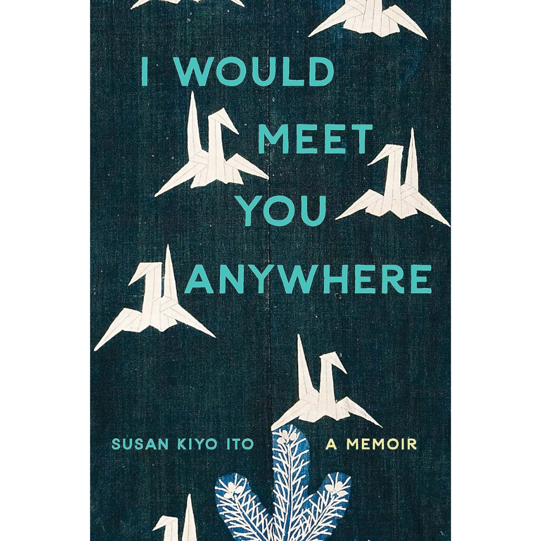 I Would Meet You Anywhere: A Memoir By Susan Kiyo Ito