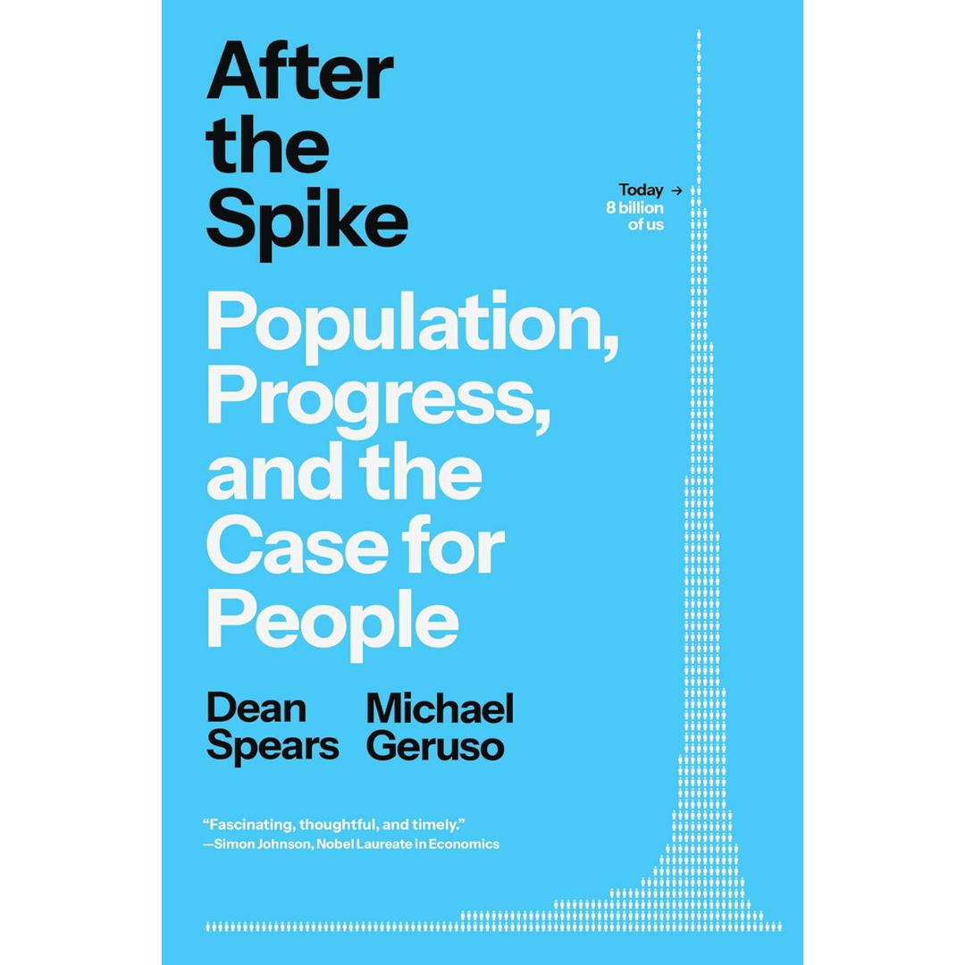 After the Spike: Population, Progress, and the Case for People By Dean Spears