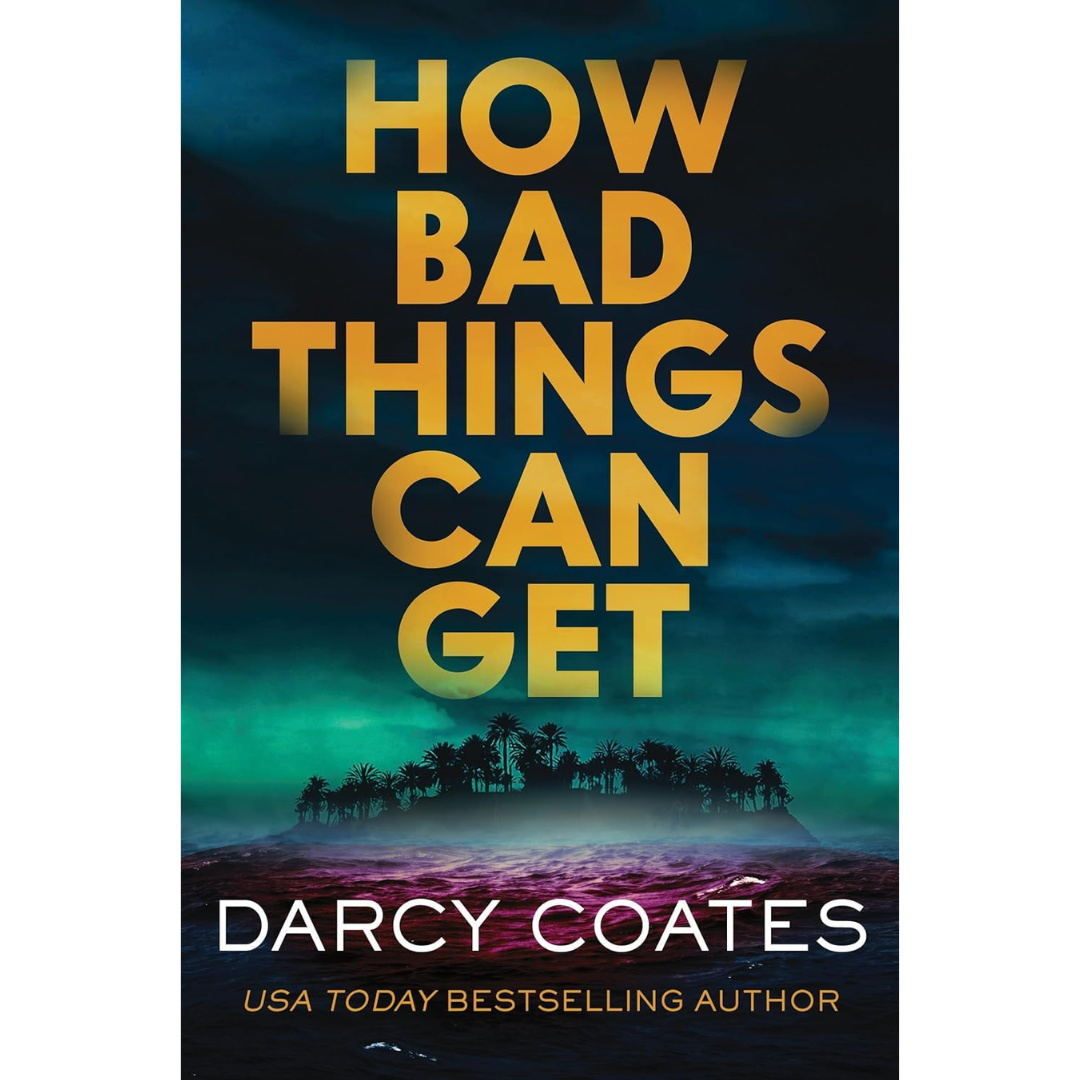 How Bad Things Can Get By Darcy Coates
