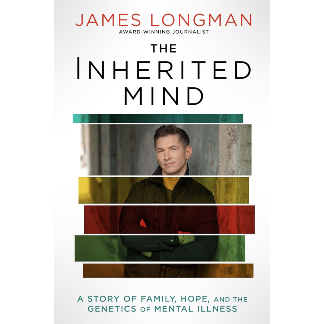 The Inherited Mind: A Story of Family, Hope, and the Genetics of Mental Illness By James Longman