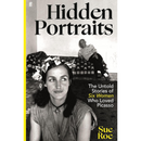 Hidden Portraits: The Untold Stories of Six Women Who Loved Picasso By Sue Roe
