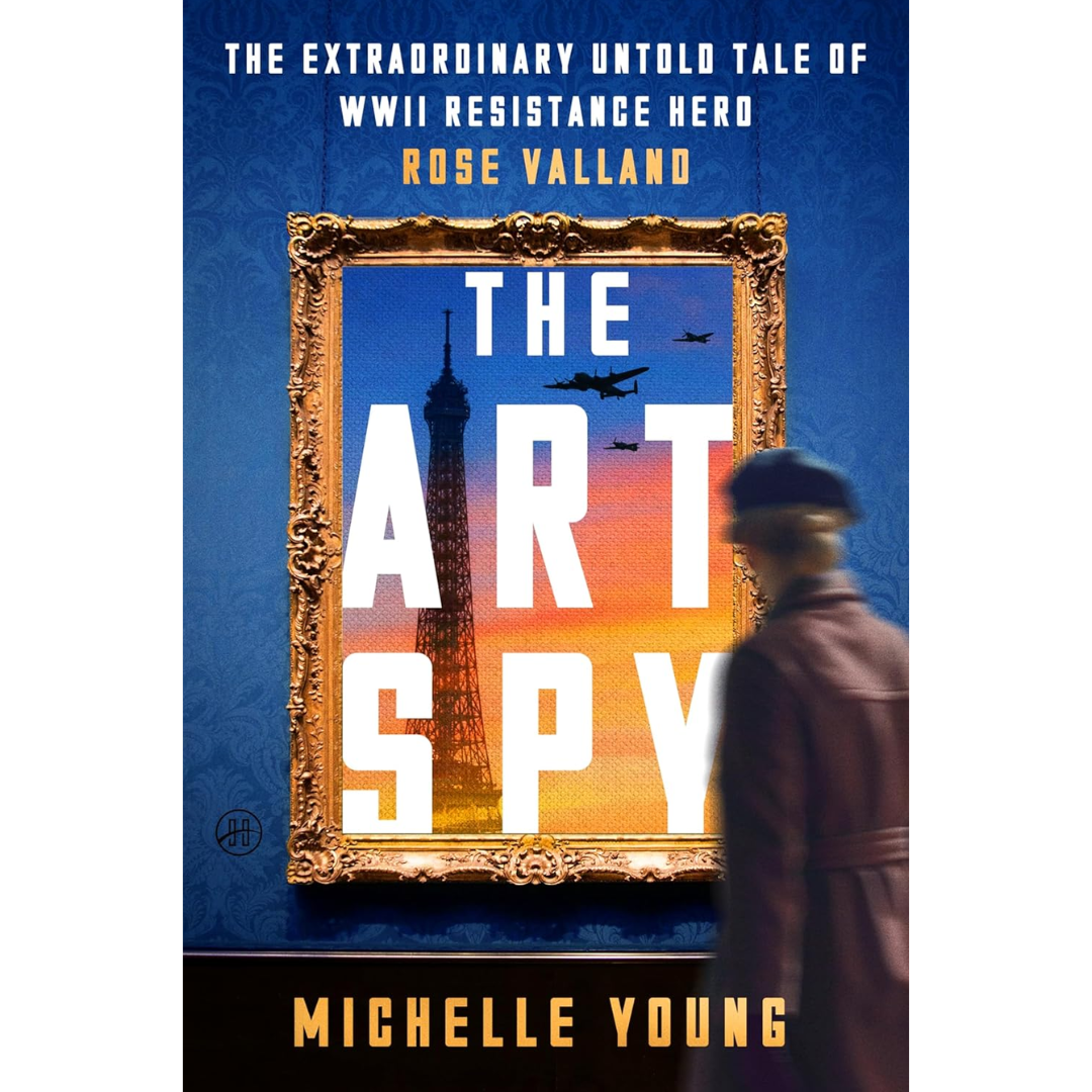 The Art Spy: The Extraordinary Untold Tale of WWII Resistance Hero Rose Valland By Michelle Young
