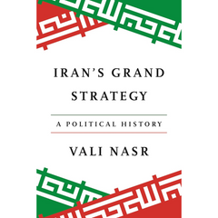 Iran's Grand Strategy: A Political History By Vali Nasr