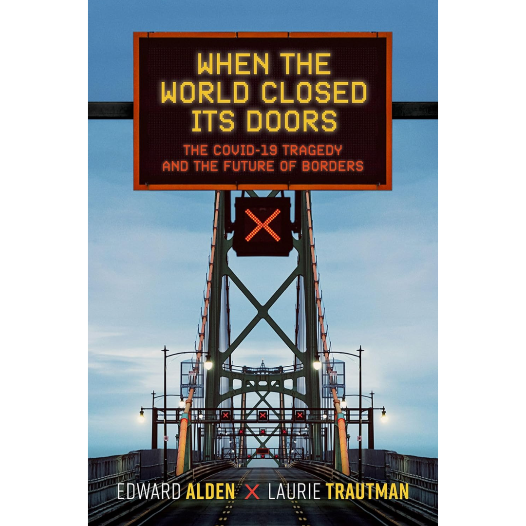 When the World Closed Its Doors: The Covid-19 Tragedy and the Future of Borders By Edward Alden