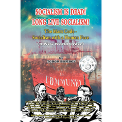 Socialism Is Dead! Long Live Socialism!: The Marx Code—Socialism with a Human Face: By Todor Bombov