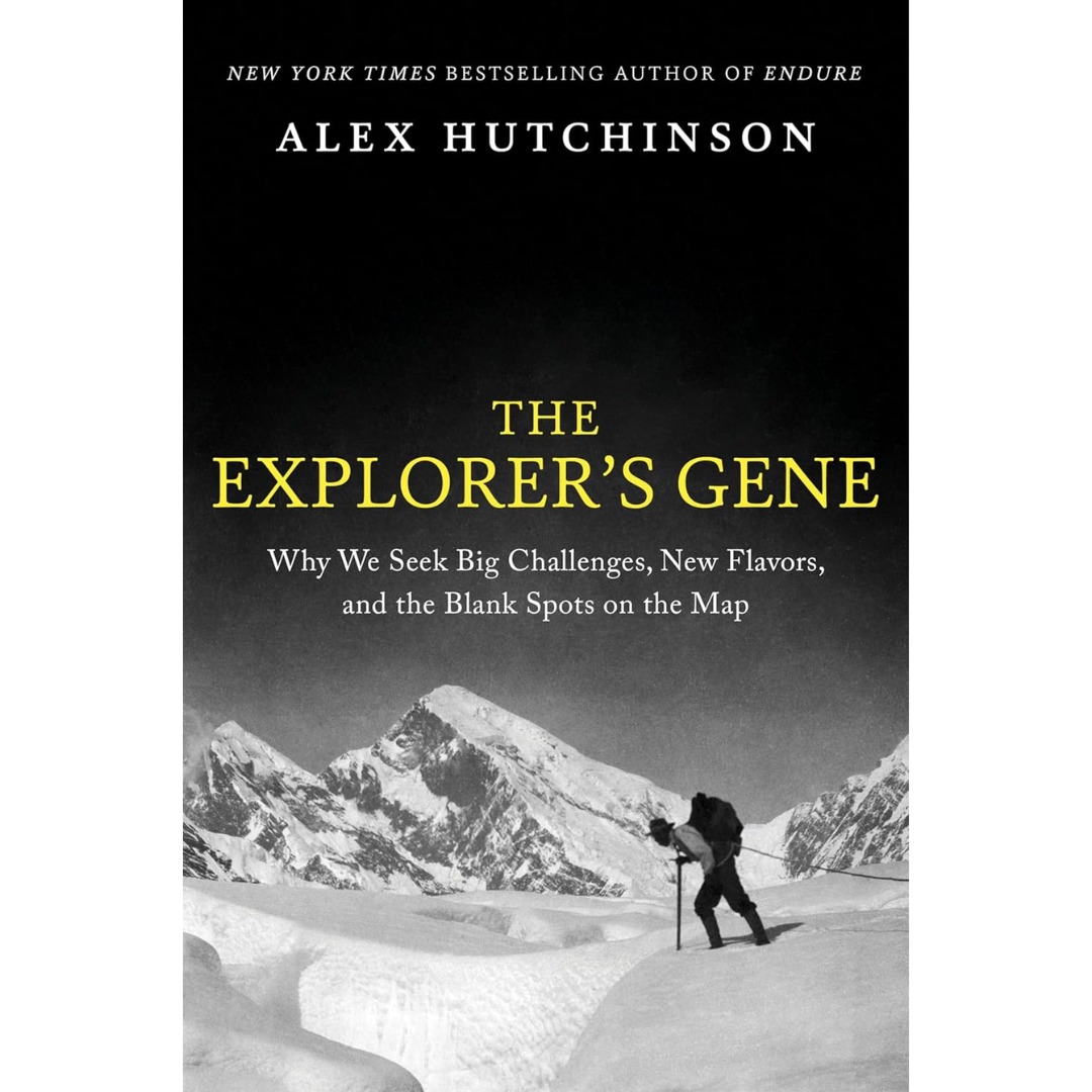 The Explorer's Gene: Why We Seek Big Challenges, New Flavors, and the Blank Spots on the Map By Alex Hutchinson
