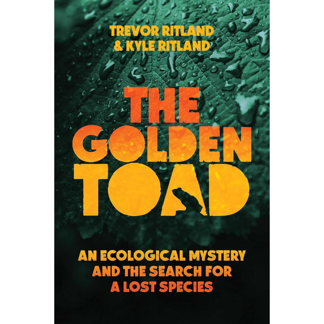 The Golden Toad: An Ecological Mystery and the Search for a Lost Species By Trevor Ritland