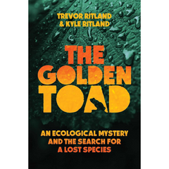 The Golden Toad: An Ecological Mystery and the Search for a Lost Species By Trevor Ritland