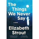 The Things We Never Say By Elizabeth Strout