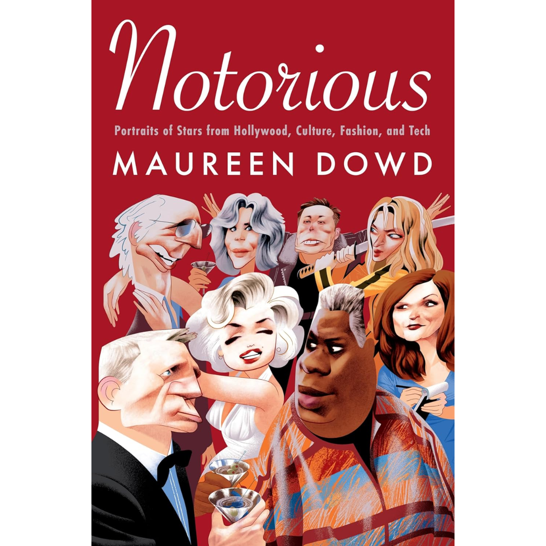 Notorious: Portraits of Stars from Hollywood, Culture, Fashion, and Tech By Maureen Dowd